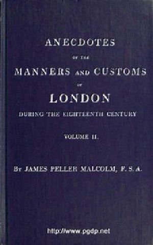 [Gutenberg 48066] • Anecdotes of the Manners and Customs of London during the Eighteenth Century; Vol. 2 (of 2) / Including the Charities, Depravities, Dresses, and Amusements etc.